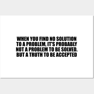 When you find no solution to a problem, it's probably not a problem to be solved. But a truth to be accepted Posters and Art